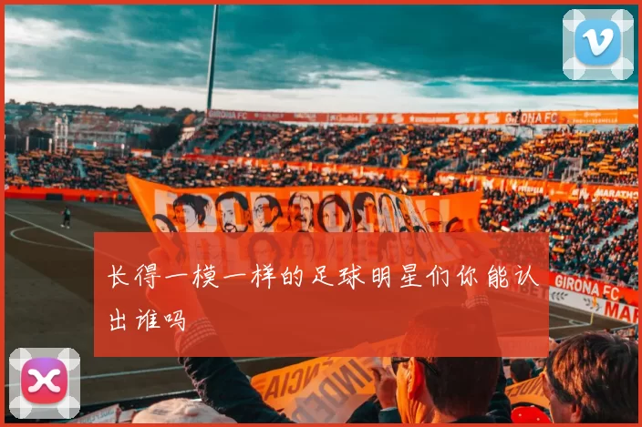 长得一模一样的足球明星们你能认出谁吗