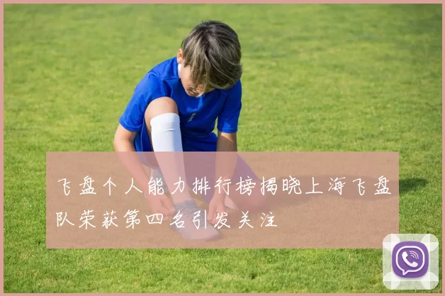 飞盘个人能力排行榜揭晓上海飞盘队荣获第四名引发关注