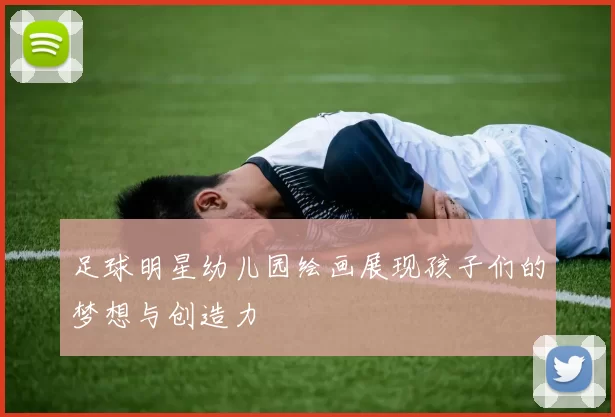 足球明星幼儿园绘画展现孩子们的梦想与创造力