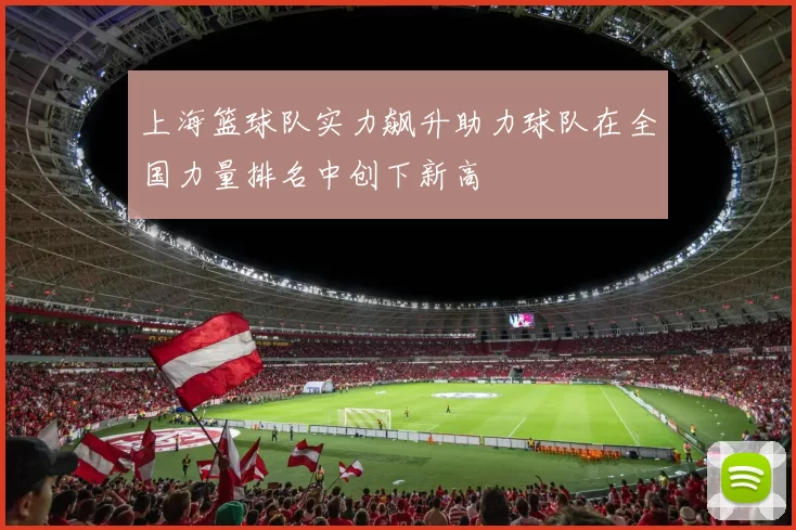 上海篮球队实力飙升助力球队在全国力量排名中创下新高
