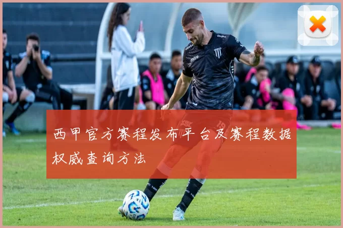 西甲官方赛程发布平台及赛程数据权威查询方法
