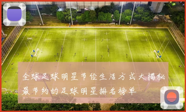 全球足球明星节俭生活方式大揭秘最节约的足球明星排名榜单