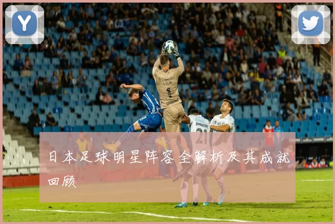 日本足球明星阵容全解析及其成就回顾