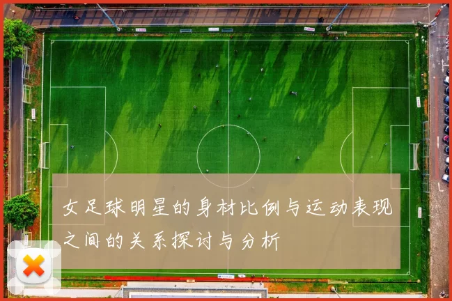 女足球明星的身材比例与运动表现之间的关系探讨与分析