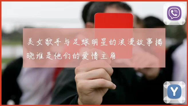 美女歌手与足球明星的浪漫故事揭晓谁是他们的爱情主角