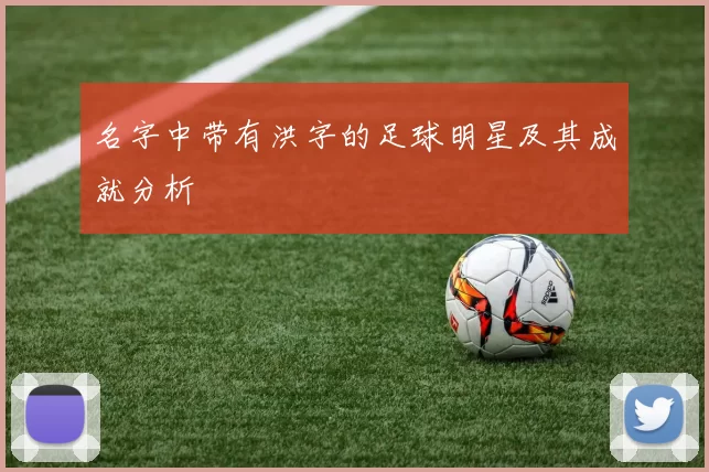 名字中带有洪字的足球明星及其成就分析