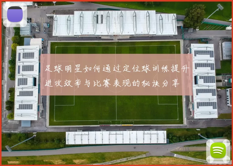 足球明星如何通过定位球训练提升进攻效率与比赛表现的秘诀分享