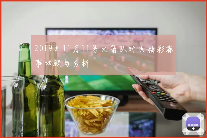 2019年11月11号火箭队对决精彩赛事回顾与分析