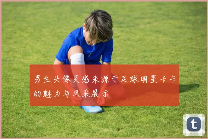 男生头像灵感来源于足球明星卡卡的魅力与风采展示