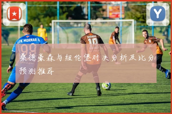 桑德豪森与纽伦堡对决分析及比分预测推荐