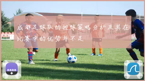 成都足球队的控球策略分析及其在比赛中的优势与不足