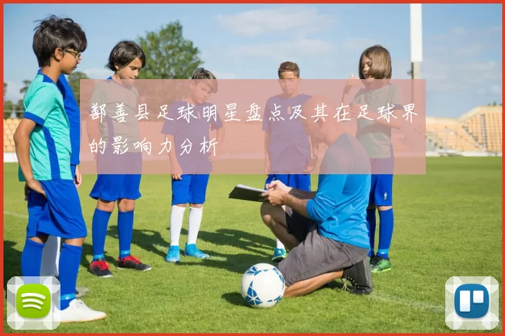 鄯善县足球明星盘点及其在足球界的影响力分析