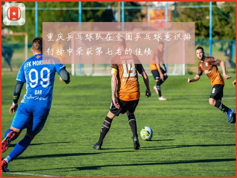 重庆乒乓球队在全国乒乓球意识排行榜中荣获第七名的佳绩